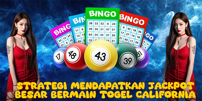 Strategi Mendapatkan Jackpot Besar Bermain Togel California