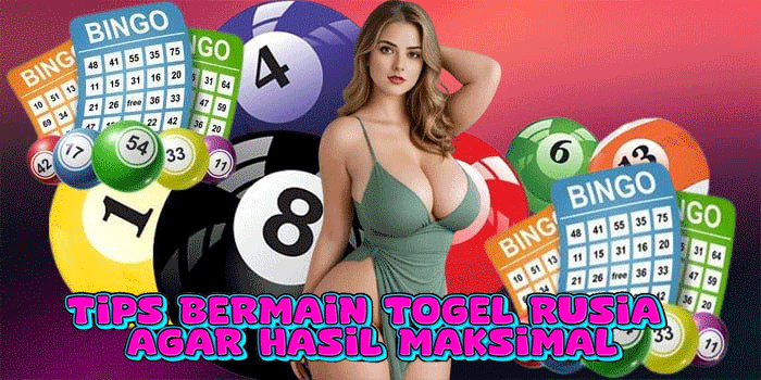 Tips Bermain Togel Rusia Agar Hasil Maksimal