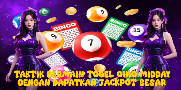 Taktik Bermain Togel Ohio Midday Dengan Dapatkan Jackpot Besar