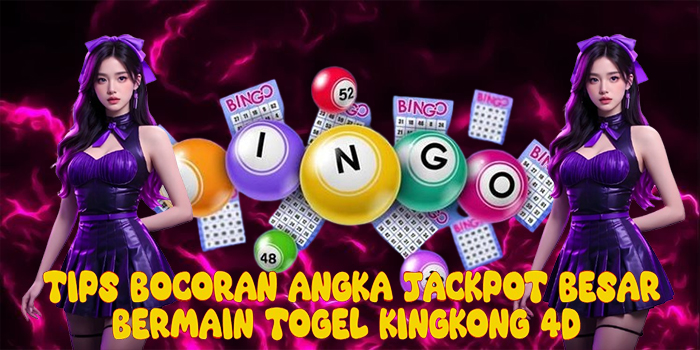 Tips Bocoran Angka Jackpot Besar Bermain Togel Kingkong 4D