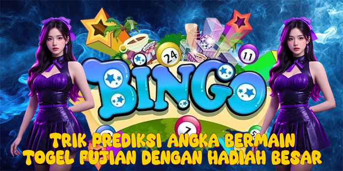 Trik Prediksi Angka Bermain Togel Fujian Dengan Hadiah Besar