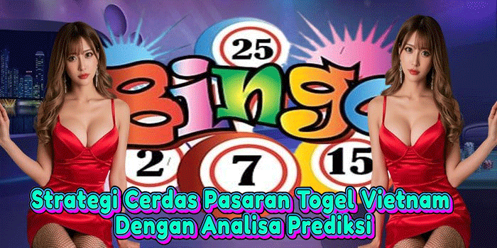 Strategi Cerdas Pasaran Togel Vietnam Dengan Analisa Prediksi