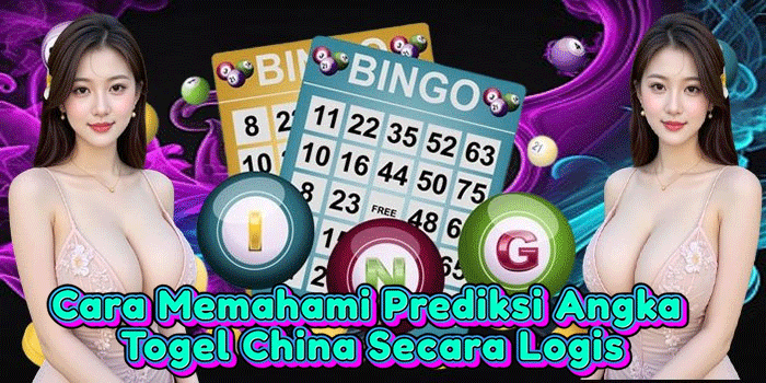 Cara Memahami Prediksi Angka Togel China Secara Logis