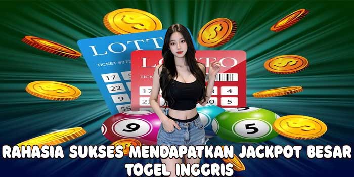 Rahasia Sukses Mendapatkan Jackpot Besar Togel Inggris
