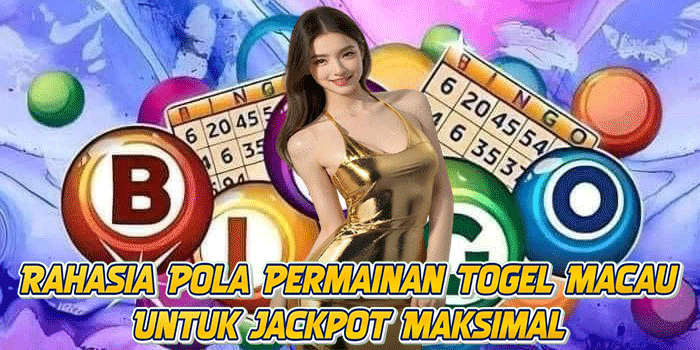Rahasia Pola Permainan Togel Macau Untuk Jackpot Maksimal