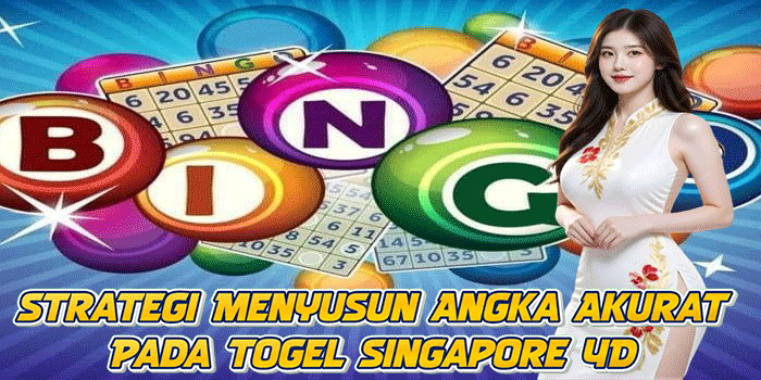 Strategi Menyusun Angka Akurat Pada Togel Singapore 4D